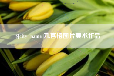 泉州九宫格图片美术作品