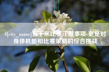 泉州五千米比赛注意事项-更是对身体机能和比赛策略的综合挑战