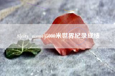 泉州5000米世界纪录成绩