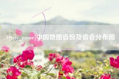 泉州中国地图省份及省会分布图