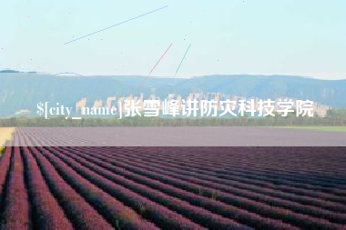 泉州张雪峰讲防灾科技学院