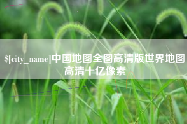 泉州中国地图全图高清版世界地图高清十亿像素