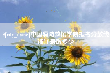 泉州中国消防救援学院报考分数线浙江录取多少